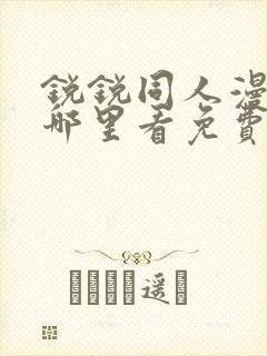 锐锐同人漫画在哪里看免费