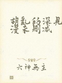 胡乱的深见君动漫未删减