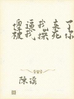 傻逼我来了婊子被我操死你