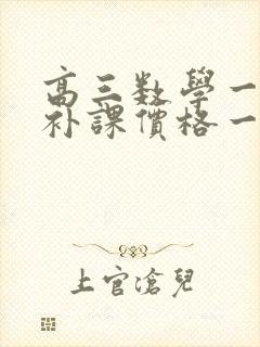 高三数学一对一补课价格一般多少