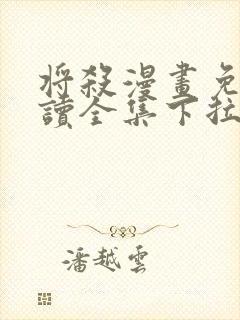 将杀漫画免费阅读全集下拉式