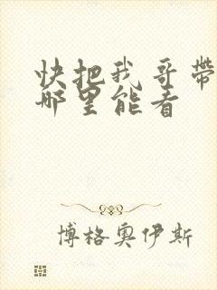 快把我哥带走在哪里能看