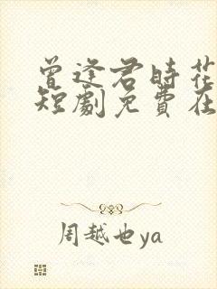 曾逢君时花照眼短剧免费在线观看