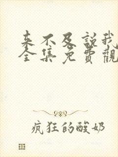 来不及说我爱你全集免费观看完整版