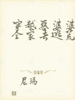 穿越恶婆婆带着全家去逃荒的小说