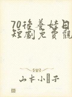 70后养娃日常短剧免费观看