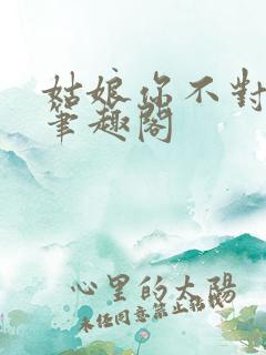 姑娘你不对劲啊笔趣阁