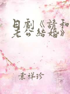 日剧《请和我的老公结婚》热播