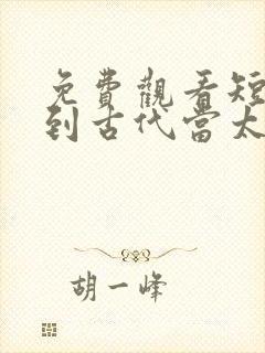 免费观看短剧回到古代当太子