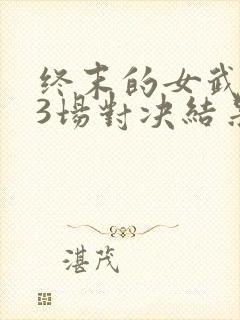 终末的女武神13场对决结果