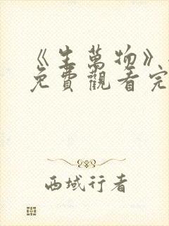 《生万物》全集免费观看完整版高清