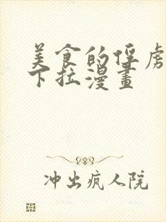 美食的俘虏免费下拉漫画