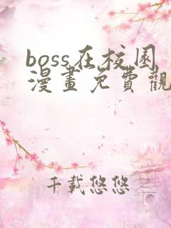 boss在校园漫画免费观看全集下拉式6漫画