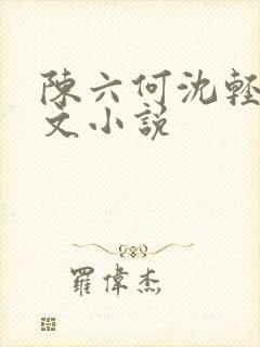 陈六何沈轻舞全文小说