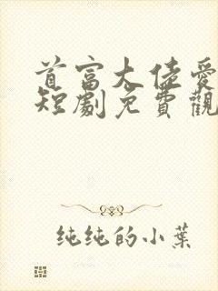 首富大佬爱上我短剧免费观看全集