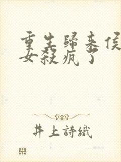 重生归来侯府嫡女杀疯了