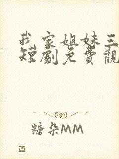 我家姐妹三千岁短剧免费观看