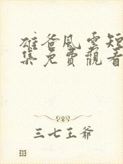 雄爸风云短剧全集免费观看