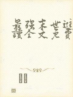 最强末世进化阅读全文免费阅读