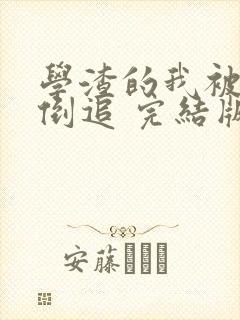 学渣的我被校花倒追 完结版