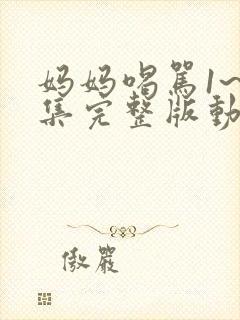 妈妈喝骂1~2集完整版动漫在线观看