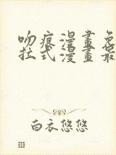 吻痕漫画免费下拉式漫画最新章节