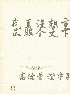 我真没想重生啊正版全文下载