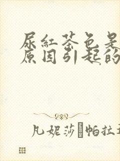 尿红茶色是什么原因引起的女性