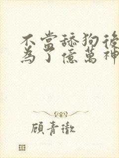 不当舔狗后我成为了亿万神豪漫画