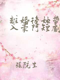 离婚后她带崽嫁入豪门短剧在线观看
