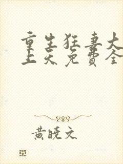 重生狂妻大佬宠上天免费全文阅读