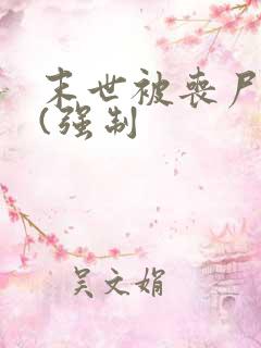 末世被丧尸圈养(强制