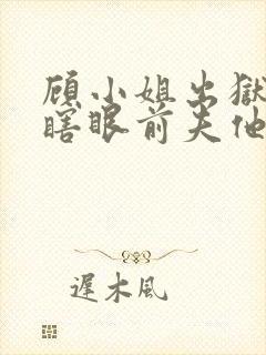 顾小姐出狱后,瞎眼前夫他真香了小说