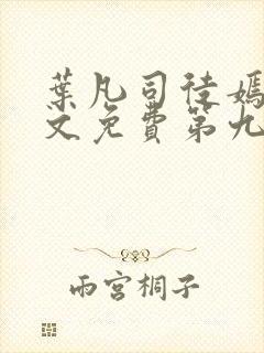 叶凡司徒嫣然全文免费第九十章