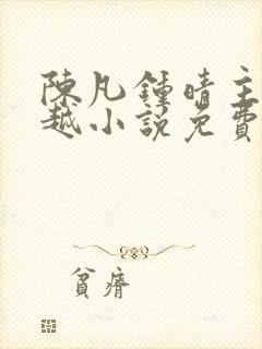 陈凡钟晴主角穿越小说免费阅读全文