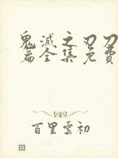 鬼灭之刃刀匠村篇全集免费看