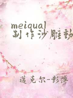 meiqual制作沙雕动画