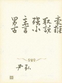 男主强取豪夺的古言小说推荐