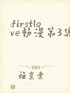 firstlove动漫第3集在线观看