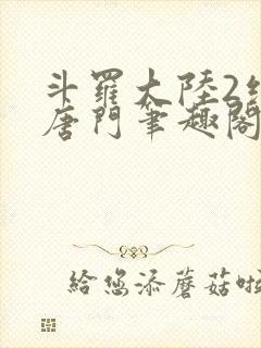 斗罗大陆2绝世唐门笔趣阁无弹窗