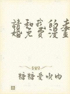 请和我的老公结婚免费漫画