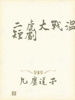 二虎大战温如玉短剧