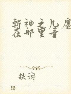 斩神之凡尘神域在哪里看