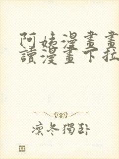 阿姨漫画画免费读漫画下拉式土豪漫画漫