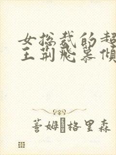 女总裁的超级兵王荆飞慕倾城