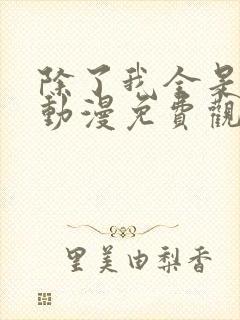 除了我全是卧底动漫免费观看