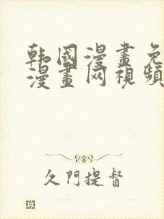 韩国漫画免费读漫画网视频