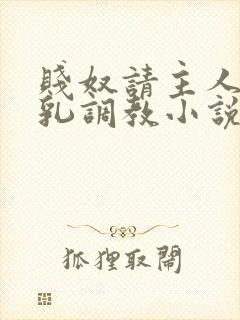 贱奴请主人踩贱乳调教小说