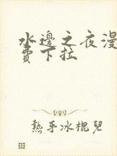 水边之夜漫画免费下拉