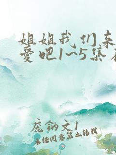 姐姐我们来谈恋爱吧1~5集在线观看